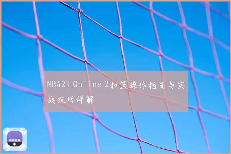 NBA2K Online 2扣篮操作指南与实战技巧详解