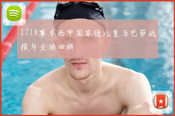 1718赛季西甲国家德比皇马巴萨战报与全场回顾