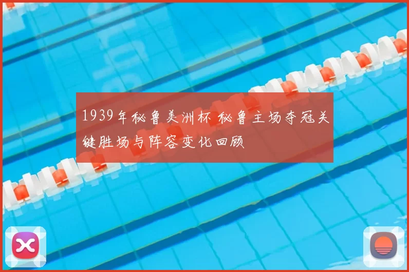 1939年秘鲁美洲杯 秘鲁主场夺冠关键胜场与阵容变化回顾