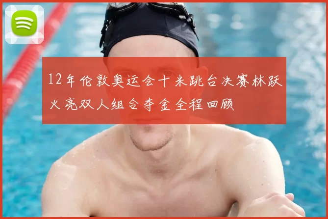 12年伦敦奥运会十米跳台决赛林跃火亮双人组合夺金全程回顾