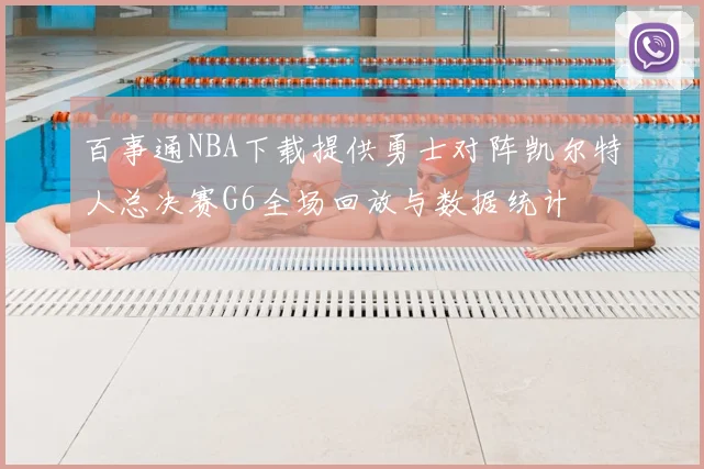 百事通NBA下载提供勇士对阵凯尔特人总决赛G6全场回放与数据统计
