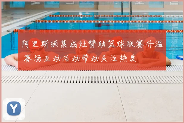 阿里斯顿集成灶赞助篮球联赛升温 赛场互动活动带动关注热度