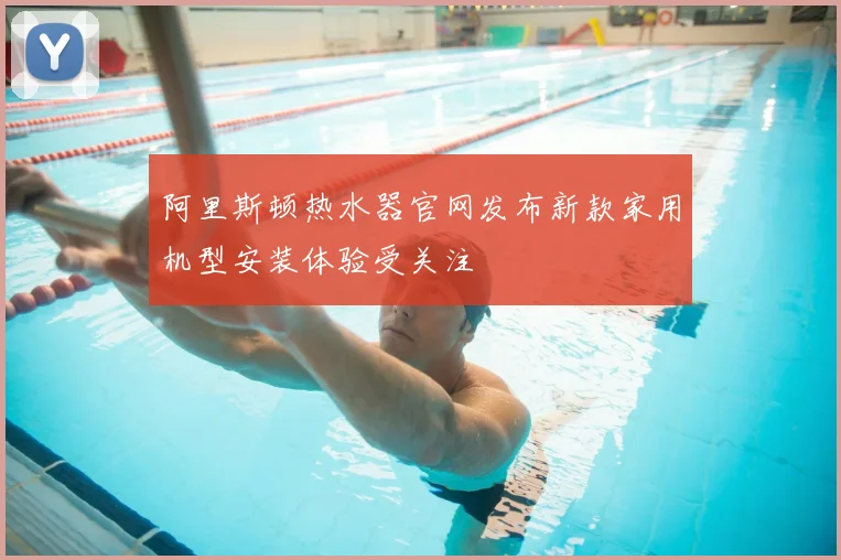 阿里斯顿热水器官网发布新款家用机型安装体验受关注